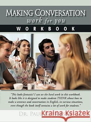 Making Conversation Work for You - Workbook Dr Paul R. Friesen 9781450282475 iUniverse.com