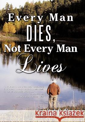 Every Man Dies, Not Every Man Lives Jack R. Stone 9781450282642