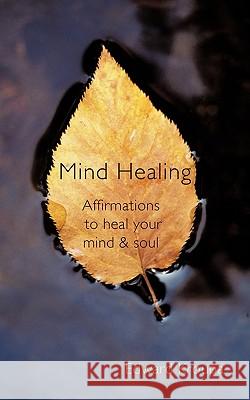 Mind Healing: Affirmations to Heal Your Mind and Soul Kroupa, Edward 9781450283168