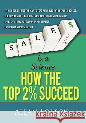 Sales is a Science: How the Top 2 % Succeed Lobeck, Allan 9781450283939 iUniverse.com