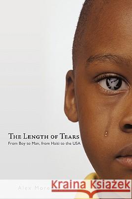 The Length of Tears: From Boy to Man, from Haiti to the USA Morency, Alex 9781450284189