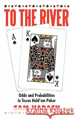 To the River: Odds and Probabilities in Texas Hold'em Poker Habash, Sam 9781450284356 iUniverse.com