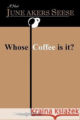 Whose Coffee Is It? June Akers Seese 9781450284509