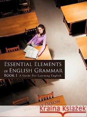 Essential Elements of English Grammar: A Guide For Learning English Dixon, William 9781450284608 iUniverse.com