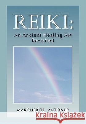 Reiki: An Ancient Healing Art Revisited Antonio, Marguerite 9781450284820 iUniverse.com