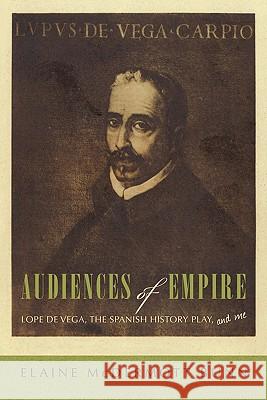 Audiences of Empire: Lope de Vega, the Spanish History Play, and Me Bunn, Elaine McDermott 9781450285131 iUniverse.com