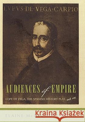 Audiences of Empire: Lope de Vega, the Spanish History Play, and Me Bunn, Elaine McDermott 9781450285148