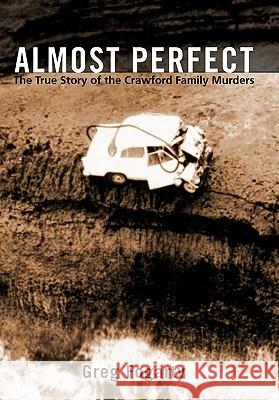 Almost Perfect: The True Story of the Crawford Family Murders Fogarty, Greg 9781450285179 iUniverse.com