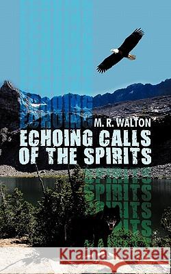 Echoing Calls of the Spirits M. R. Walton 9781450285612 iUniverse.com