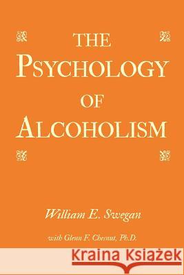 The Psychology of Alcoholism William E. Swegan Glenn F. Chesnu 9781450285988 iUniverse.com