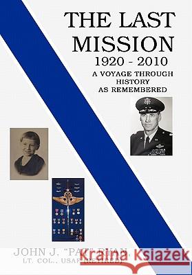 The Last Mission: A Voyage Through History as Remembered John J Ryan 9781450286596