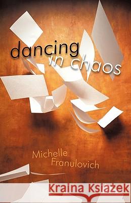 Dancing in Chaos Michelle Franulovich 9781450287029 iUniverse.com