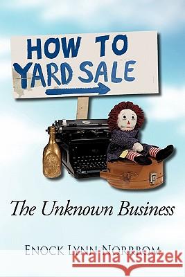 How to Yard Sale: The Unknown Business Norrbom, Enock Lynn 9781450287371 iUniverse.com