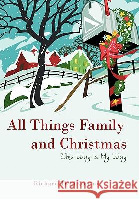 All Things Family and Christmas: This Way Is My Way Richard Todd Canton 9781450288040 iUniverse
