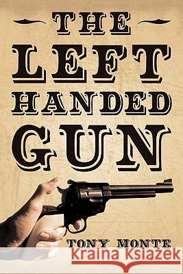 The Left-Handed Gun Tony Monte 9781450288477 iUniverse.com