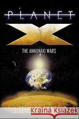 Planet X: The Annunaki Wars Parrott, J. Edward 9781450288583 iUniverse.com