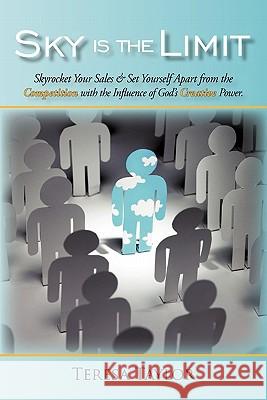 Sky is the Limit: Skyrocket Your Sales & Set Yourself Apart from the Competition with the Influence of God's Creative Power. Taylor, Teresa 9781450288866