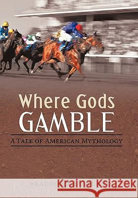Where Gods Gamble: A Tale of American Mythology Eastland, C. Bradford 9781450289740