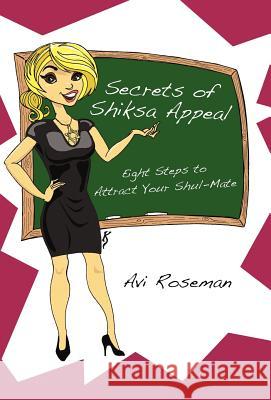 Secrets of Shiksa Appeal: Eight Steps to Attract Your Shul-Mate Roseman, Avi 9781450290012