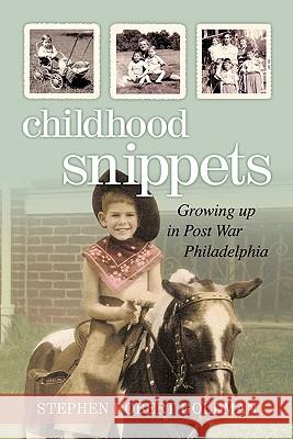 Childhood Snippets: Growing Up in Post War Philadelphia Goldman, Stephen Robert 9781450290142