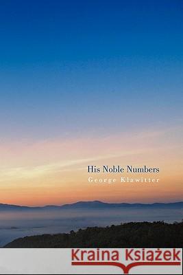 His Noble Numbers George Klawitter 9781450290333 iUniverse.com