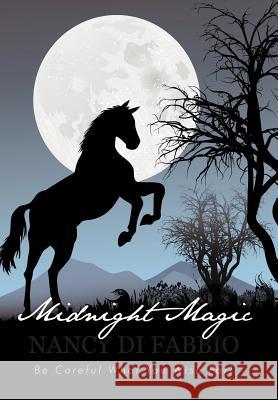 Midnight Magic: Be Careful What You Wish For! Di Fabbio, Nancy 9781450291477 iUniverse.com