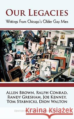 Our Legacies: Writings from Chicago's Older Gay Men Goltz, Dustin 9781450291682 iUniverse.com