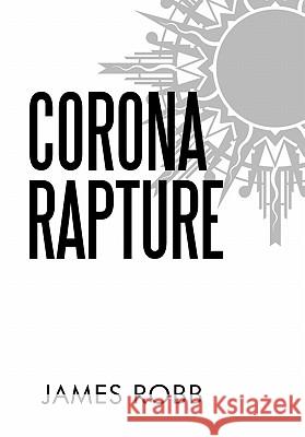 Corona Rapture James Robb 9781450293037 iUniverse.com