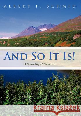 And So It Is!: A Repository of Memories Schmid, Albert F. 9781450293082