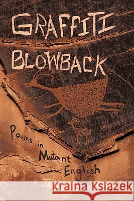 Graffiti Blowback: Poems in Mutant English Goodson, James 9781450293167 iUniverse.com