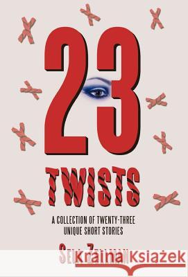 Twenty-Three Twists: A Collection of Twenty-Three Unique Short Stories Zellman, Sela 9781450293457