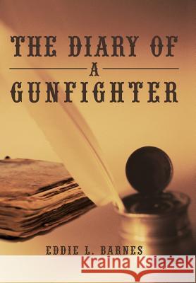 The Diary of a Gunfighter Eddie L. Barnes 9781450294782 iUniverse.com