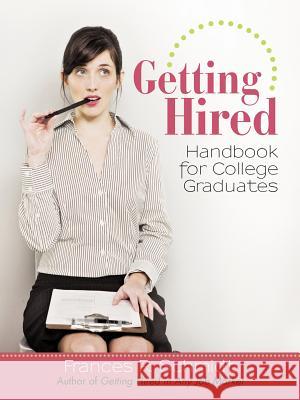 Getting Hired: Handbook for College Graduates Schmidt, Frances R. 9781450295314 iUniverse.com