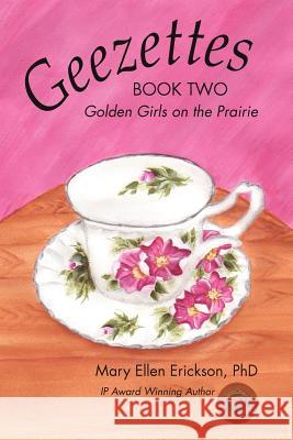 Geezettes Book Two: Golden Girls on the Prairie Erickson, Mary Ellen 9781450295383 iUniverse.com