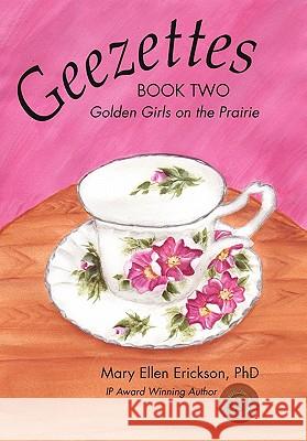 Geezettes Book Two: Golden Girls on the Prairie Erickson, Mary Ellen 9781450295406 iUniverse.com