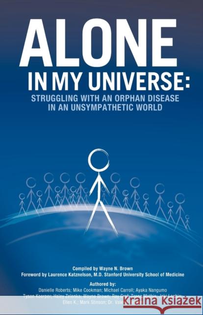 Alone in My Universe: Struggling with an Orphan Disease in an Unsympathetic World Brown, Wayne 9781450295925