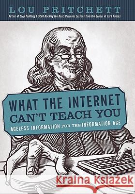 What the Internet Can't Teach You: Ageless Information for the Information Age Pritchett, Lou 9781450296229