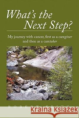 What's the Next Step?: My Journey with Cancer as a Caregiver and Then as a Caretaker Fritz, Robert 9781450296304 iUniverse.com