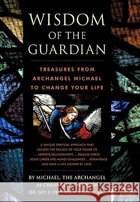 Wisdom of the Guardian: Treasures from Archangel Michael to Change Your Life Pedersen, Joy S. 9781450297035 iUniverse.com