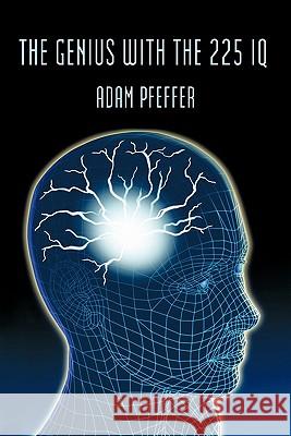 The Genius with the 225 IQ Adam Pfeffer 9781450297110 iUniverse.com