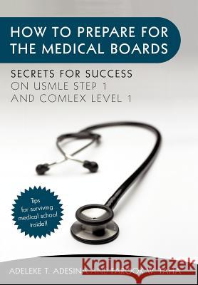 How to Prepare for the Medical Boards: Secrets for Success on USMLE Step 1 and COMLEX Level 1 Adesina, Adeleke T. 9781450298148 iUniverse.com
