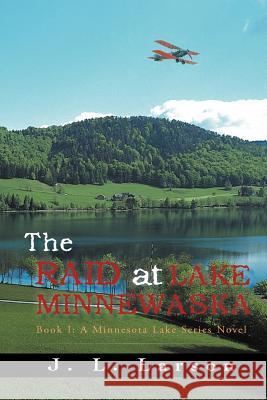 The Raid at Lake Minnewaska: Book I: A Minnesota Lake Series Novel Larson, J. L. 9781450298445 iUniverse.com