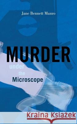 Murder Under the Microscope Jane Bennett Munr 9781450298629 iUniverse.com