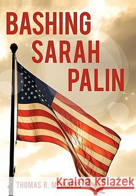 Bashing Sarah Palin Thomas R. Meinders 9781450298643 iUniverse.com