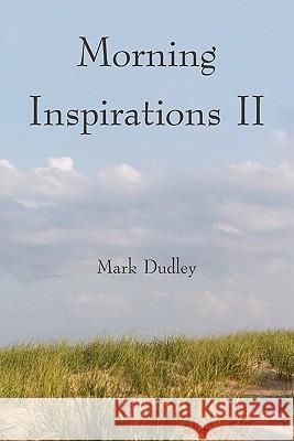 Morning Inspirations II Mark Dudley 9781450298773 iUniverse.com