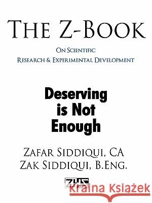 The Z-Book On Scientific Research & Experimental Development: Deserving is Not Enough Siddiqui Ca, Zafar 9781450298964 iUniverse.com