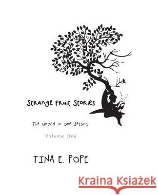 Strange Fruit Stories: The Untold in One Setting, Volume One Pope, Tina E. 9781450299565 iUniverse.com