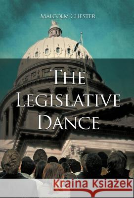 The Legislative Dance Malcolm Chester 9781450299701 iUniverse.com