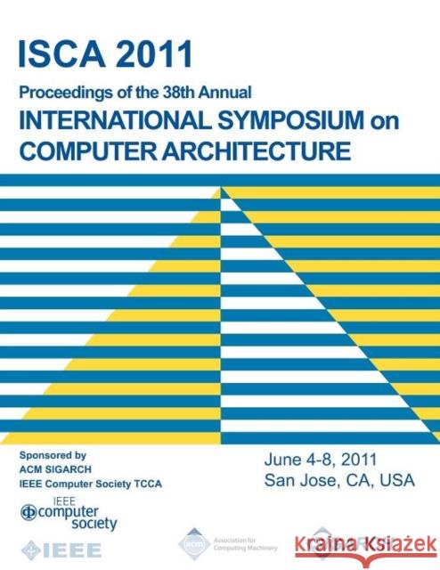 ISCA 2011 Proceedings of the 38th Annual International Symposium on Computer Architecture Isca 2011 Conference Committee 9781450304726 ACM Press