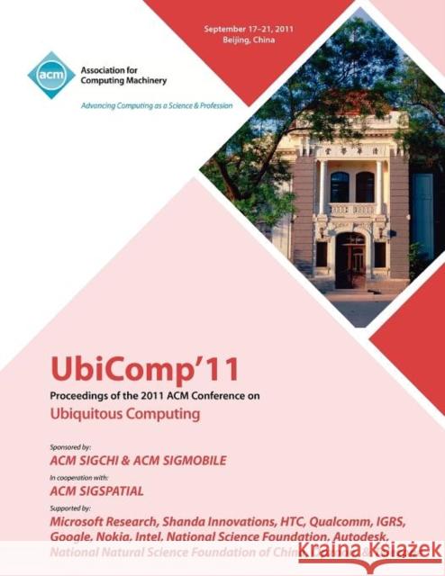 UbiComp 11 Proceedings of the 2011 ACM Conference on Ubiquitous Computing Ubicomp 11 Conference 9781450306300 ACM Press